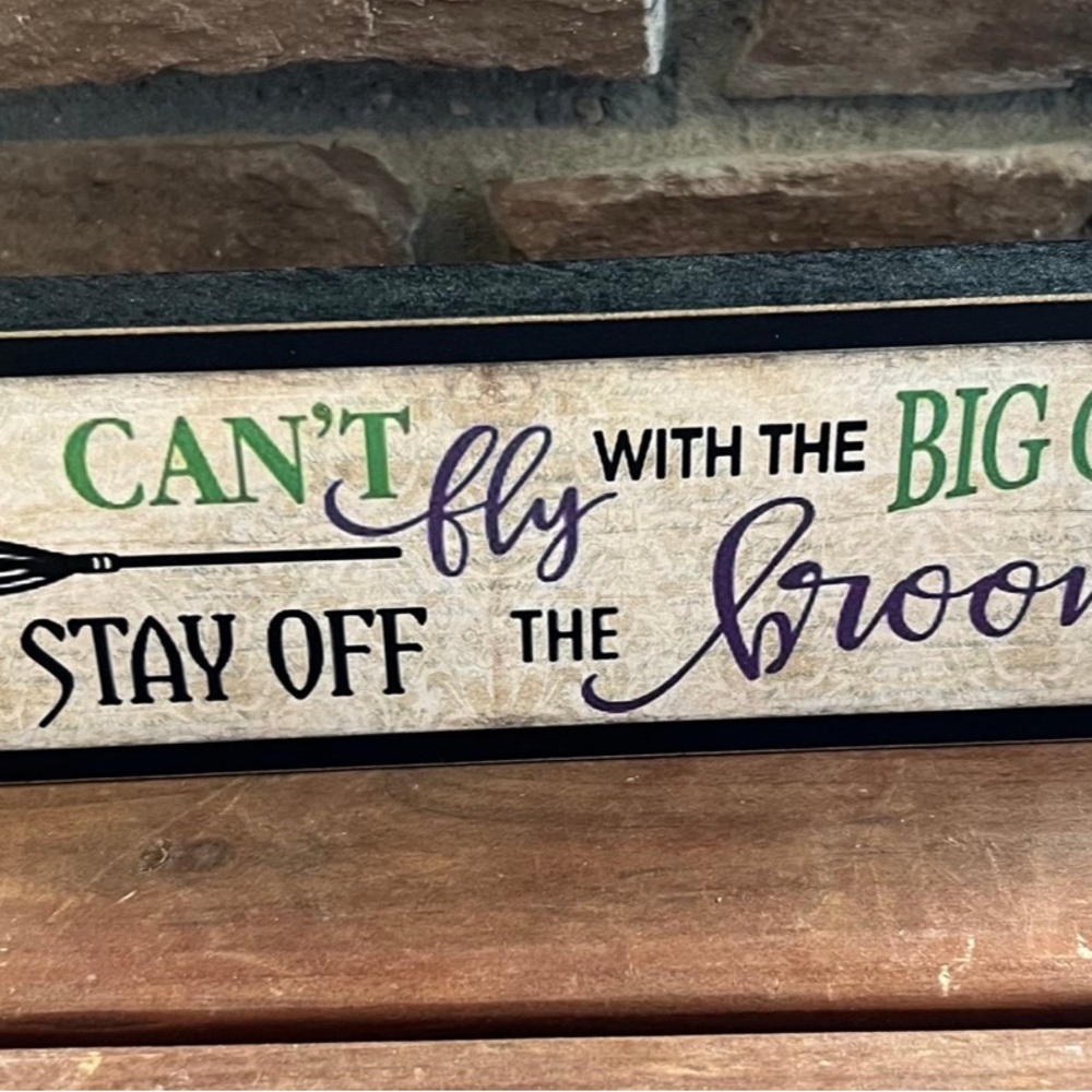 Sign - If You Can’t Fly with the Big Girls Stay Off the Broom
